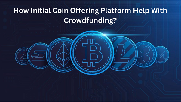How Can Initial Coin Offering Platform Help With Crowdfunding?